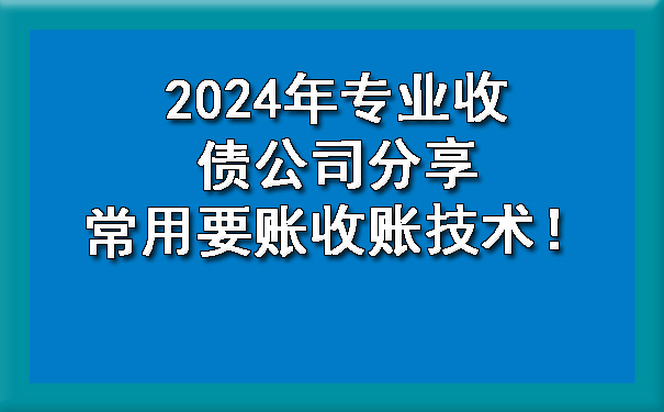 山西2024年专业收债公司分享常用要账收账技术！?