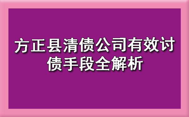 方正县清债公司有效讨债手段全解析?