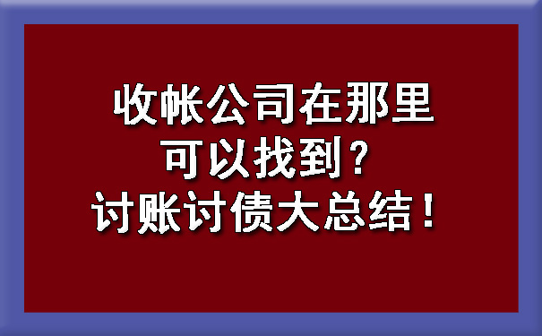 黑龙江收帐公司在那里可以找到？讨账讨债大总结！