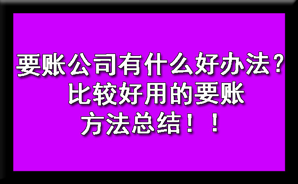 要账公司有什么好办法？比较好用的要账方法总结！?