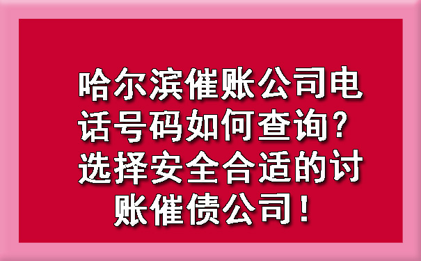 河西哈尔滨催账公司电话号码如何查询？选择安全合适的讨账催债公司！?