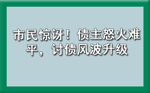 山西市民惊讶！债主怒火难平，讨债风波升级?