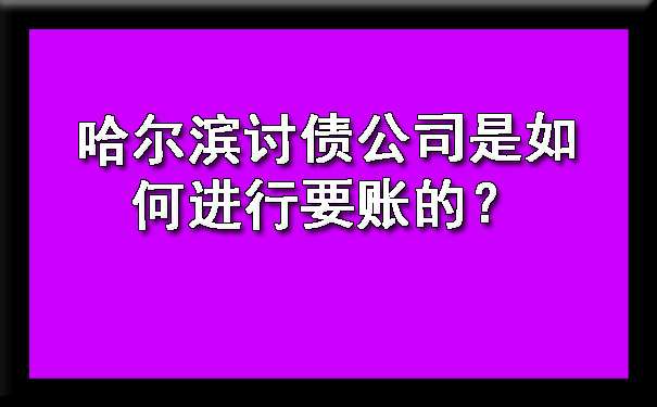 哈尔滨讨债公司是如何进行要账的？?