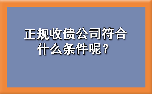 正规收债公司符合什么条件呢？?