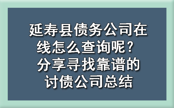 顺义延寿县债务公司在线怎么查询呢？分享寻找靠谱的讨债公司总结