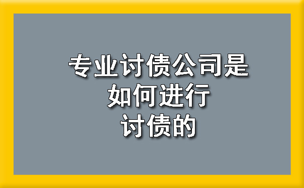 专业讨债公司是如何进行讨债的?