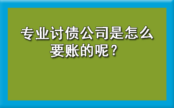 山西专业讨债公司是怎么要账的呢？?