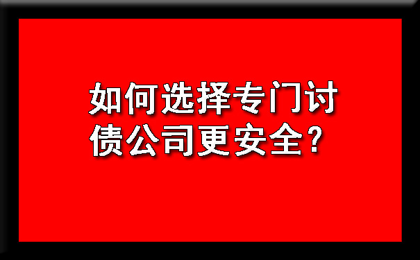 山西如何选择专门讨债公司更安全？?