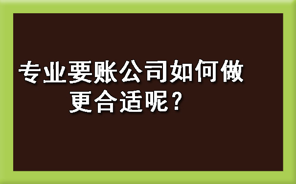 专业要账公司如何做更合适呢？?