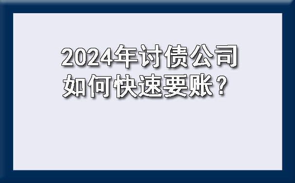 2024年讨债公司如何快速要账？.jpg