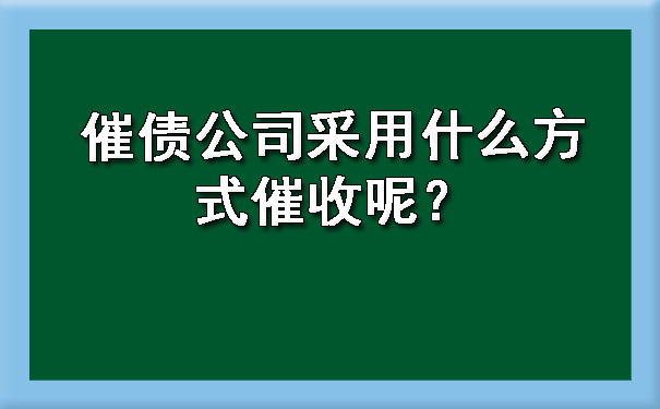 催债公司采用什么方式催收呢？?