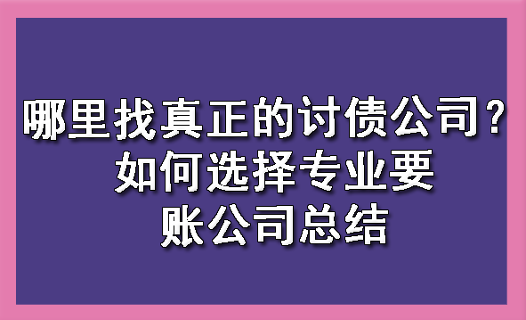 河西哪里找真正的讨债公司？如何选择专业要账公司总结?