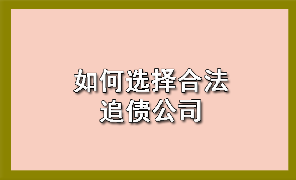 河西如何选择合法追债公司?