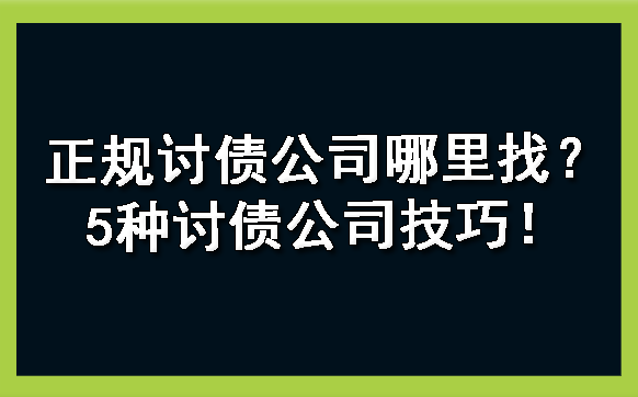 河西正规讨债公司哪里找？5种讨债公司技巧！?