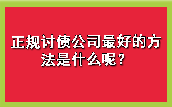 正规讨债公司更好
的方法是什么呢？?