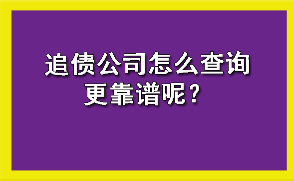 追债公司怎么查询更靠谱呢？?