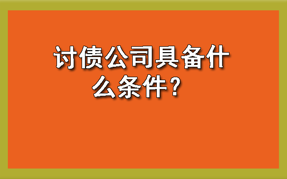 讨债公司具备什么条件？?